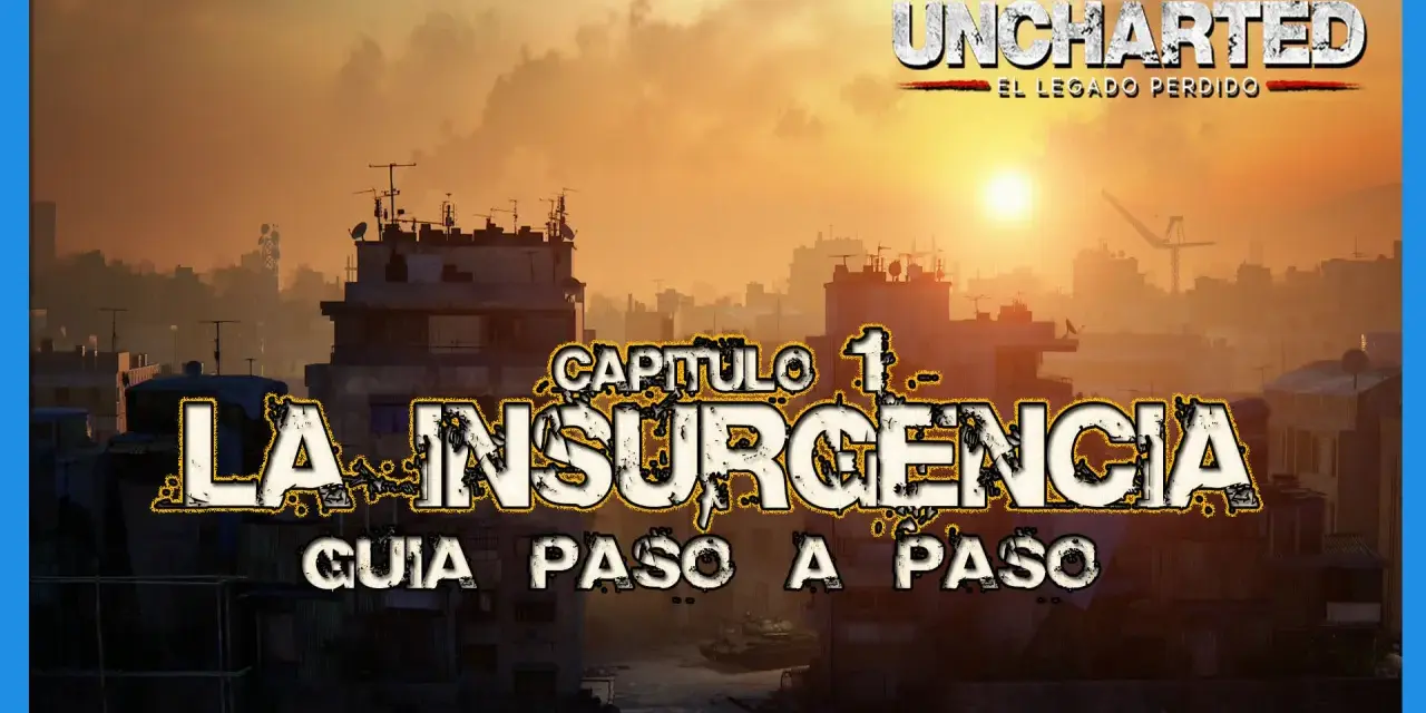 Guía paso a paso del Capítulo 1: La Insurgencia de Uncharted: El Legado Perdido.