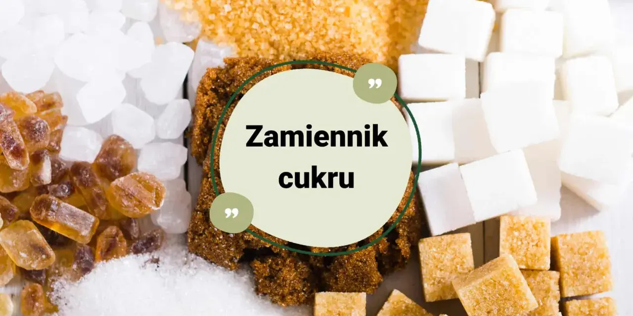 Różne rodzaje cukru: biały, brązowy, trzcinowy, w kostkach i kryształkach. Szukasz czym zastąpić cukier?