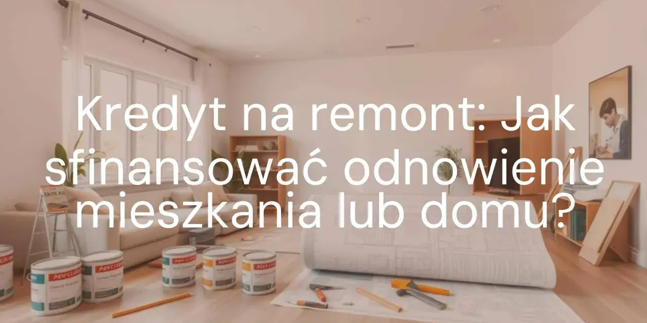 Kredyt na wykończenie domu: puszki z farbą i plany budowlane sugerują remont.