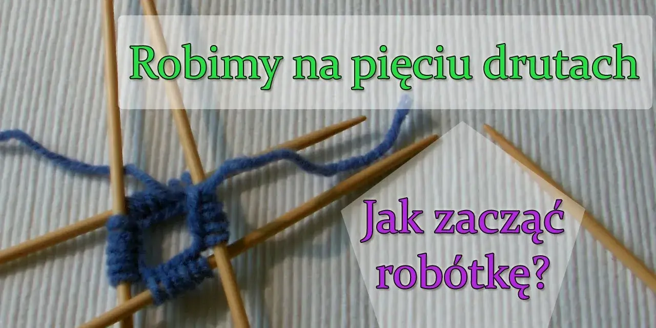 Jak zrobić skarpetki na 5 drutach - proste kroki dla każdego początkującego