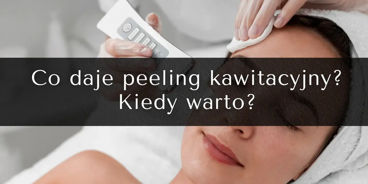 Zabieg oczyszczający skórę twarzy. Dowiedz się, co to jest peeling kawitacyjny i kiedy warto go wykonać.