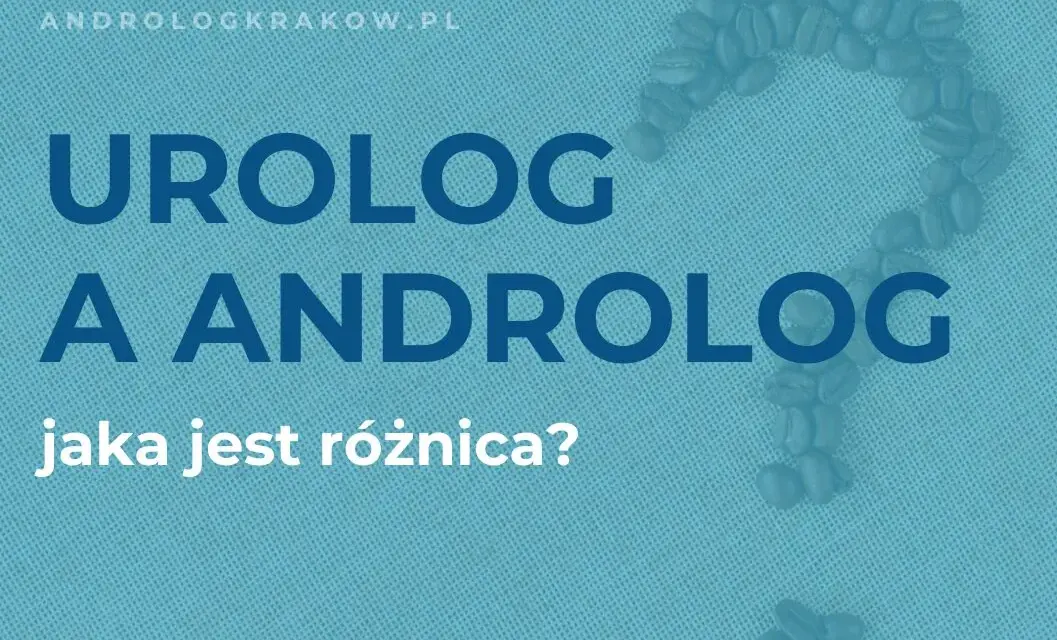Androlog czy urolog? Jak wybrać specjalistę do Twojego problemu?