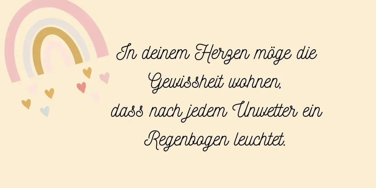 Ein Regenbogen und Herzen, dazu inspirierende zitate zur geburt: "In deinem Herzen möge die Gewissheit wohnen, dass nach jedem Unwetter ein Regenbogen leuchtet.
