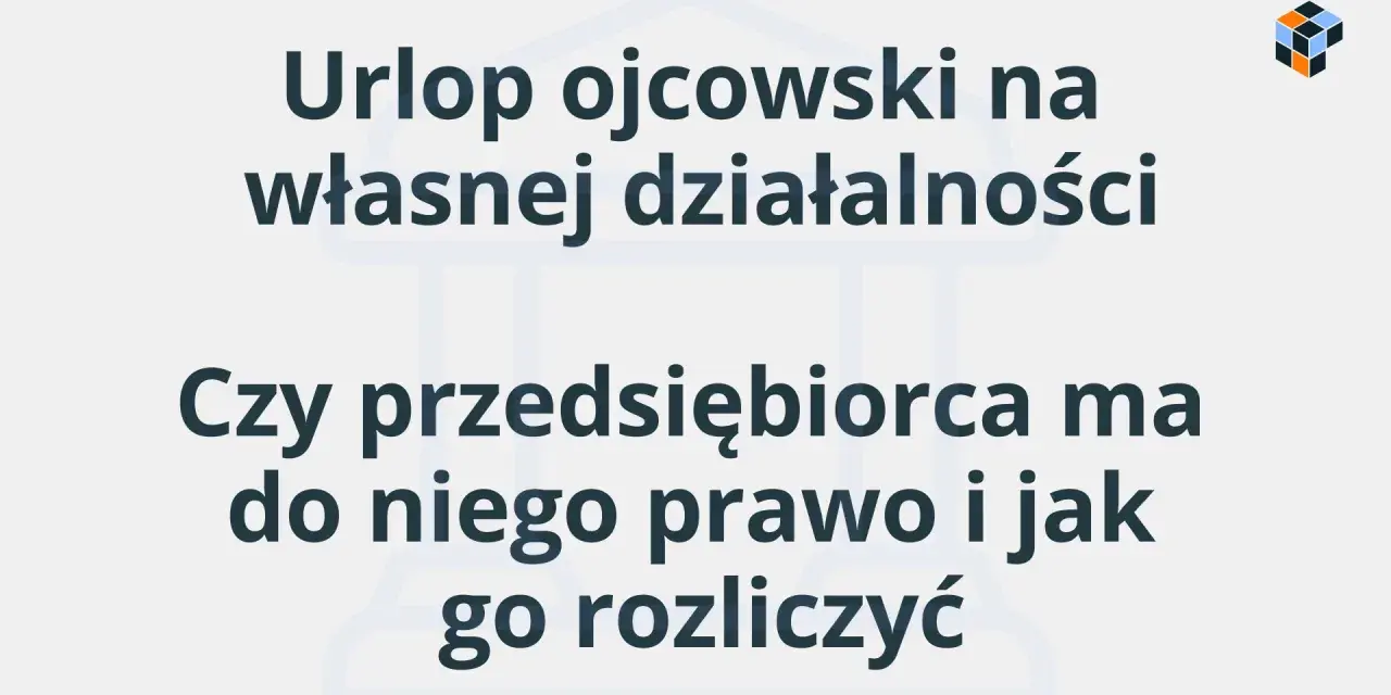 Urlop ojcowski na własnej działalności: czy przedsiębiorca ma do niego prawo i jak go rozliczyć? Dowiedz się, ile płatny jest urlop ojcowski dla samozatrudnionych.