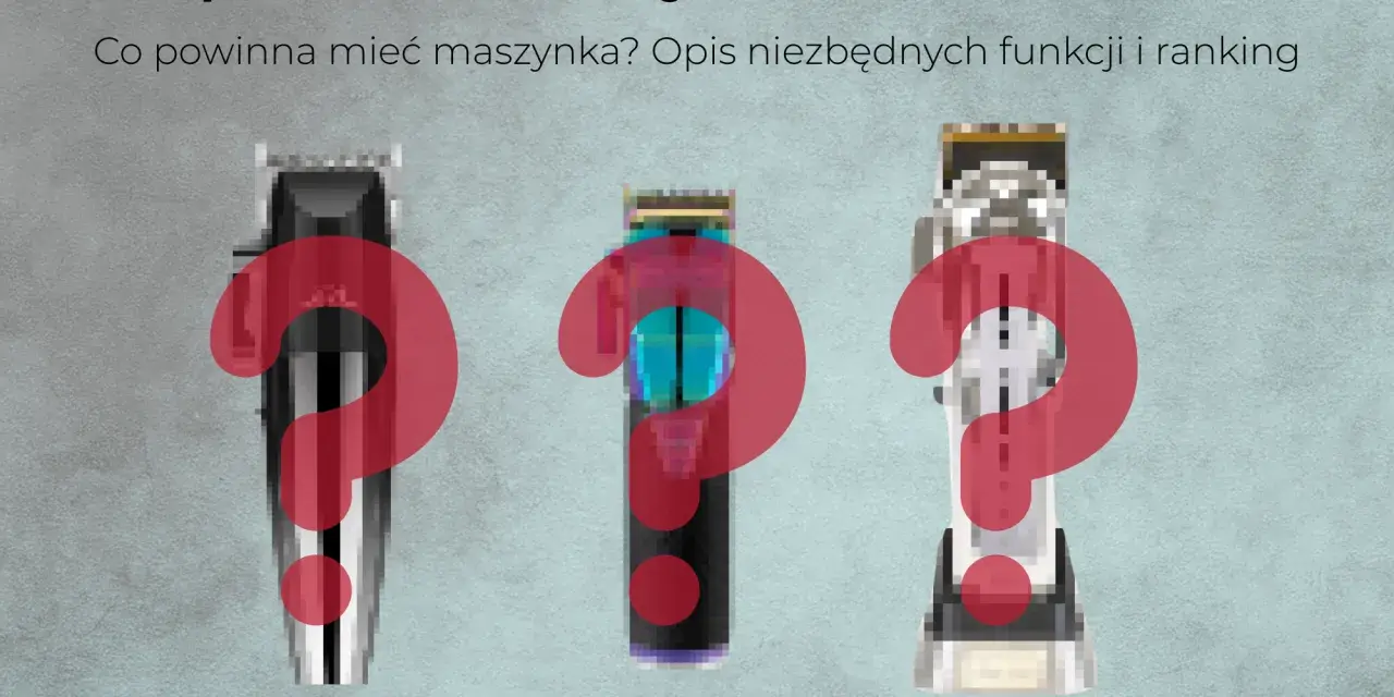 Jaka maszynka do włosów? Wybierz idealną Poradnik krok po kroku