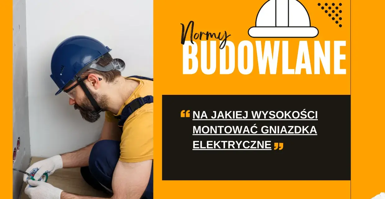 Elektryk w kasku montuje gniazdka. Tekst: "Na jakiej wysokości montować gniazdka elektryczne".