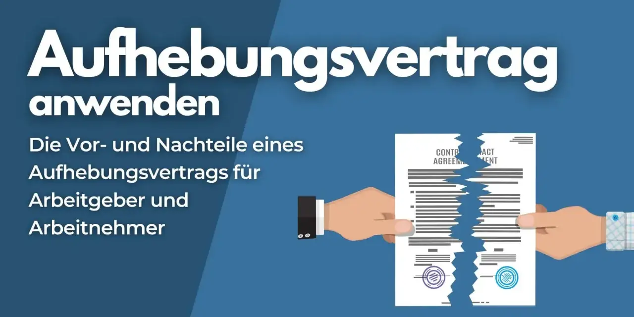 Zwei Hände zerreißen einen Aufhebungsvertrag. Der Text erklärt die Vor- und Nachteile für Arbeitgeber und Arbeitnehmer.