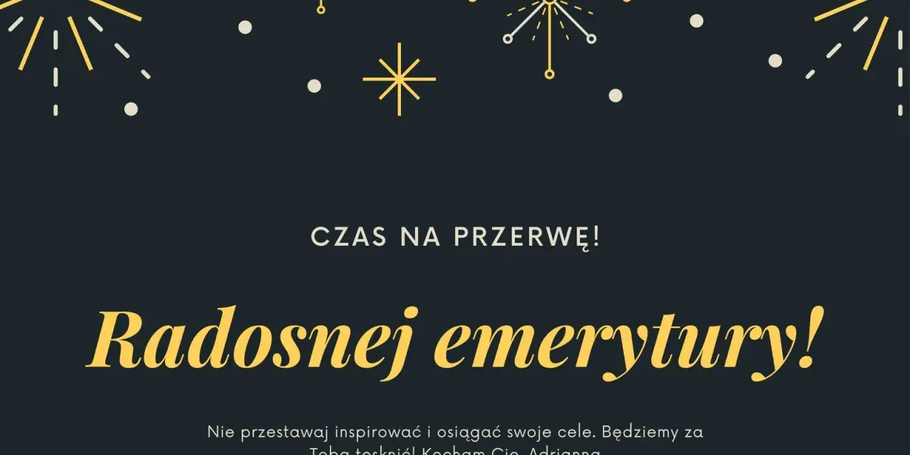 Złote myśli z okazji przejścia na emeryturę: "Radosnej emerytury!". Niech czas na przerwę będzie pełen inspiracji i spełnienia celów.