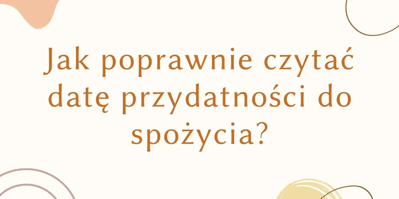 Jak poprawnie czytać datę przydatności do spożycia? Dowiedz się, co oznacza exp na opakowaniu.