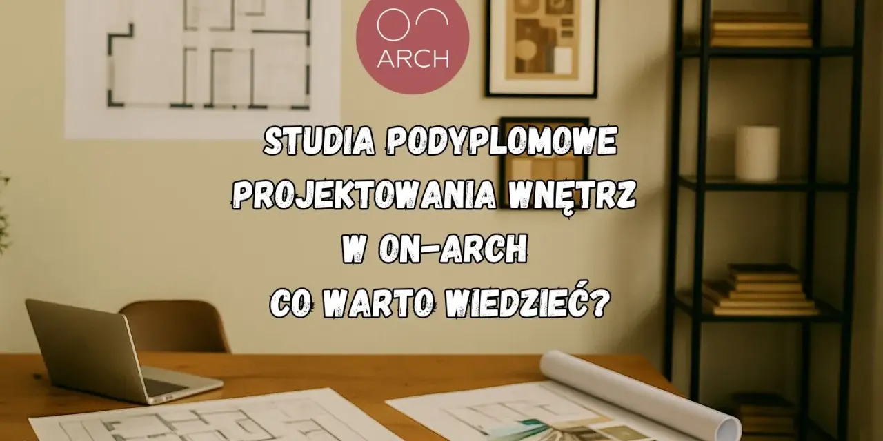 Biurko z laptopem i planami architektonicznymi. Tytuł: Studia podyplomowe projektowania wnętrz w ON-ARCH. Co warto wiedzieć?