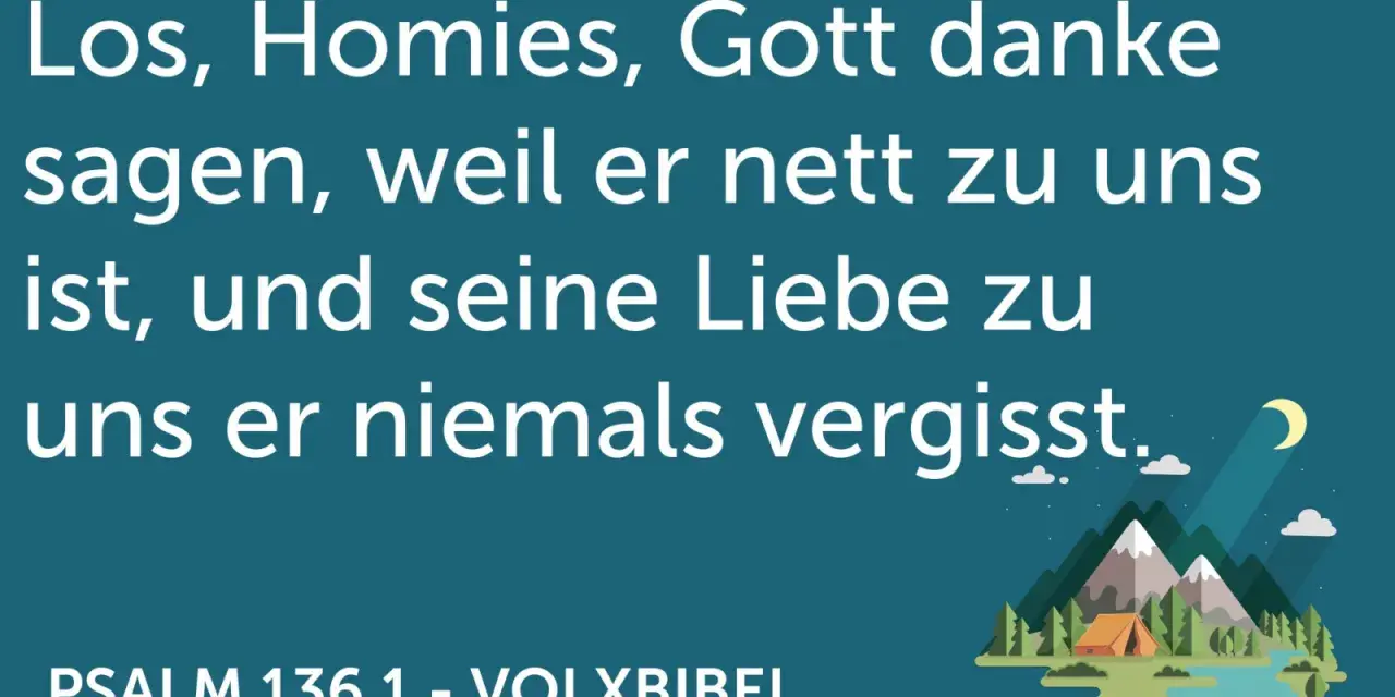 Los, Homies, Gott danke sagen, weil er nett zu uns ist, und seine Liebe zu uns er niemals vergisst. Psalm 136,1. Nachtszene mit Zelt und Bergen.
