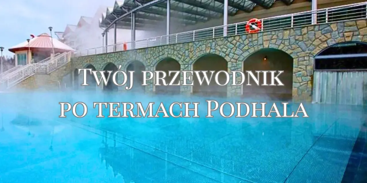 Twój przewodnik po termach Podhala. Odkryj najlepsze które termy w Zakopanem oferują relaks i piękne widoki.