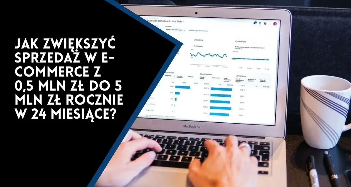 Ręce na klawiaturze laptopa analizują wykresy sprzedaży. Jak zwiększyć sprzedaż w e-commerce z 0,5 mln zł do 5 mln zł rocznie w 24 miesiące? Bez zawrotów głowy i mdłości.