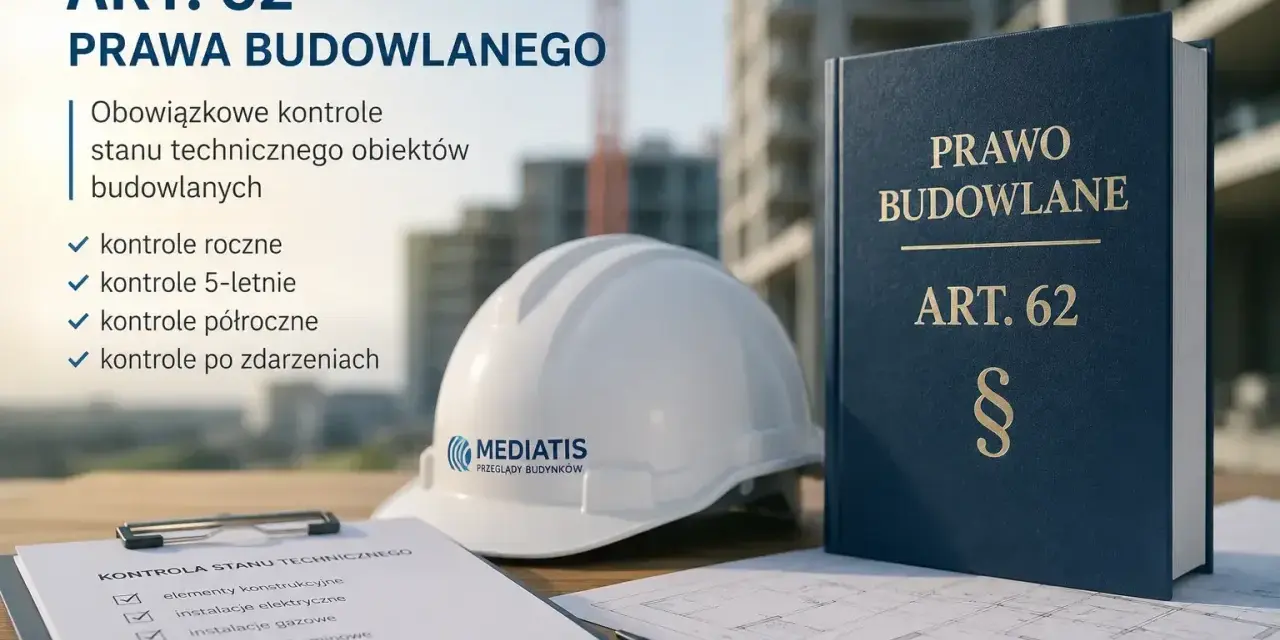 Art. 62 Prawa Budowlanego: obowiązkowe kontrole stanu technicznego obiektów budowlanych, w tym roczne, 5-letnie, półroczne i po zdarzeniach. Polska klasyfikacja obiektów budowlanych.