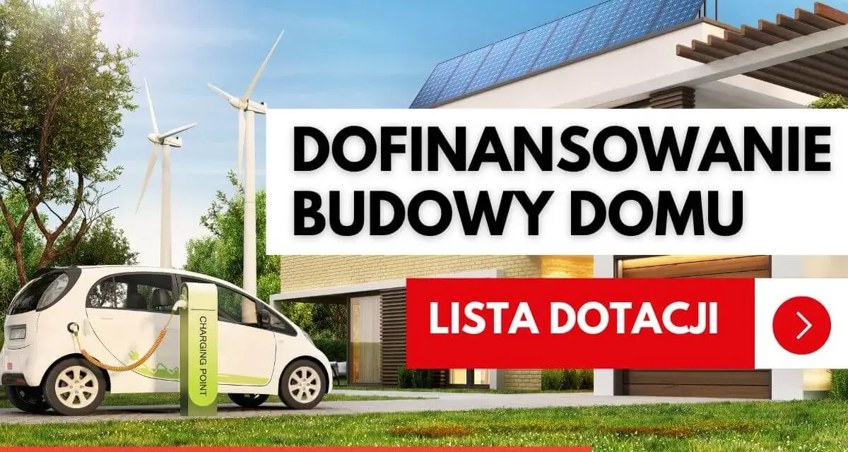 Dofinansowanie budowy domu z ekologicznymi rozwiązaniami: auto elektryczne, panele słoneczne, wiatraki. Sprawdź listę dotacji.