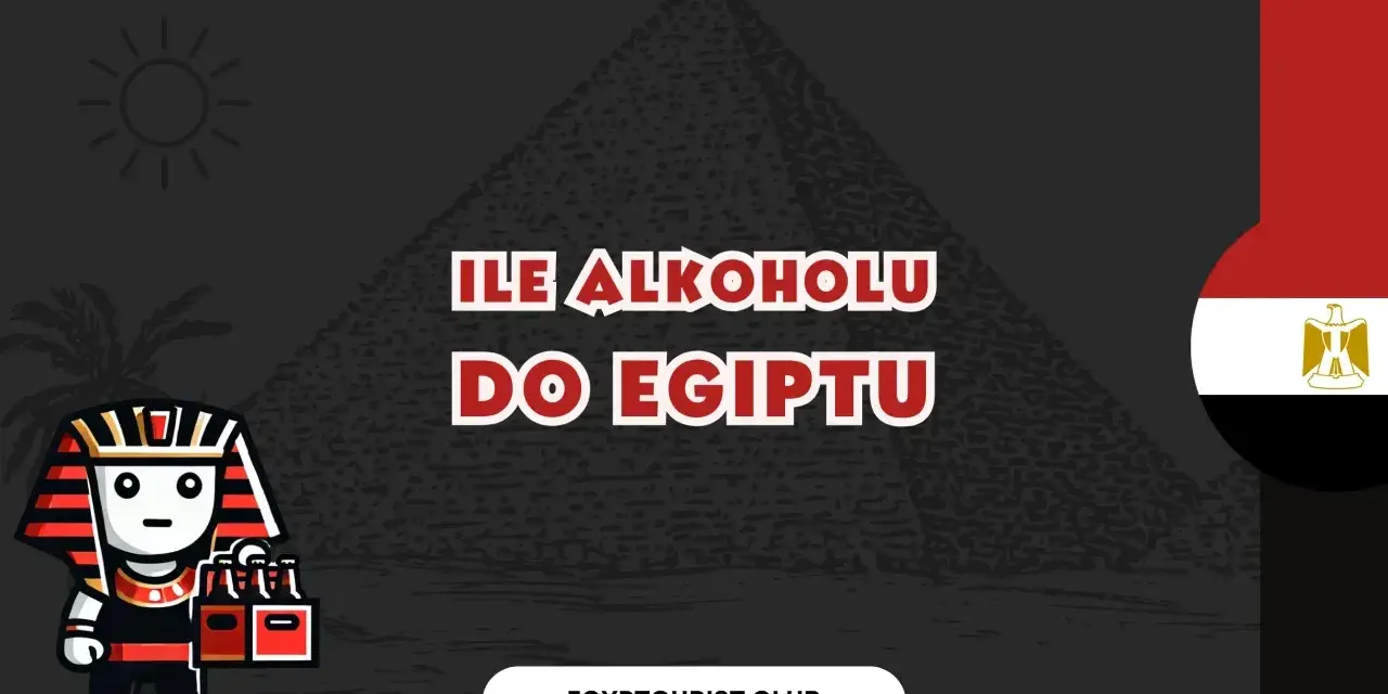 Ile alkoholu można przewieźć do Egiptu? Sprawdź ważne zasady