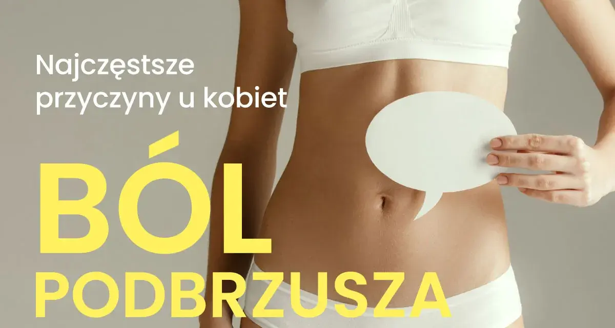 Kobieta w bieliźnie trzyma pusty dymek nad brzuchem. Napis: "Najczęstsze przyczyny u kobiet BÓL PODBRZUSZA".