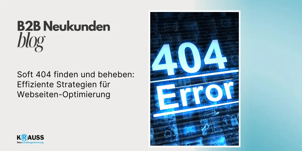 B2B Neukunden Blog: Effiziente Strategien zur Behebung von soft 404 Fehlern für Webseiten-Optimierung.