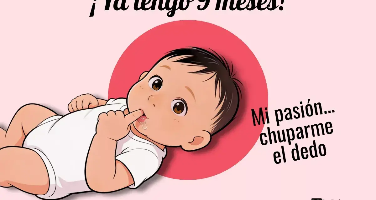 Bebé de 9 meses chupándose el dedo, con texto "¡Ya tengo 9 meses!" y "Mi pasión... chuparme el dedo".