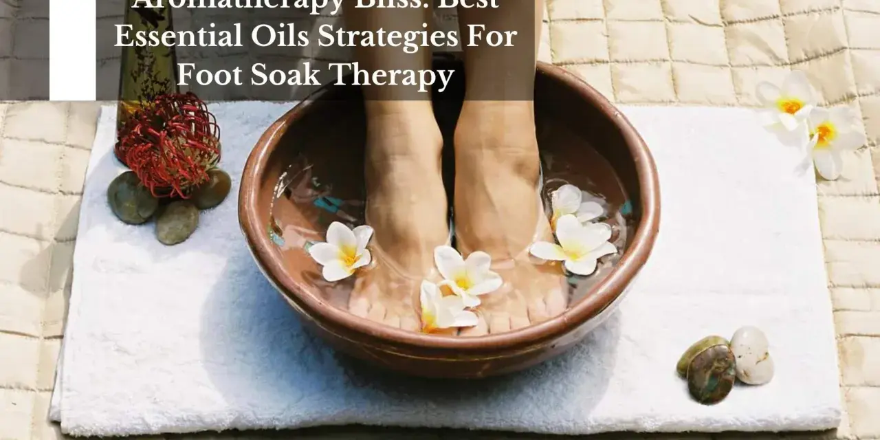 Aromatherapy Bliss: Best Essential Oils Strategies For Foot Soak Therapy. Feet submerged in a warm bowl with flowers, promoting relaxation.