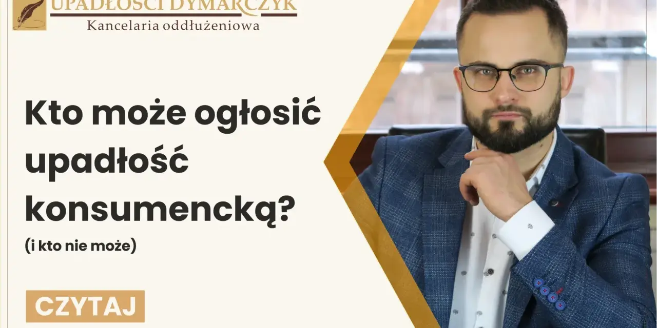 Kto może ogłosić upadłość konsumencką? Sprawdź, czy się kwalifikujesz!