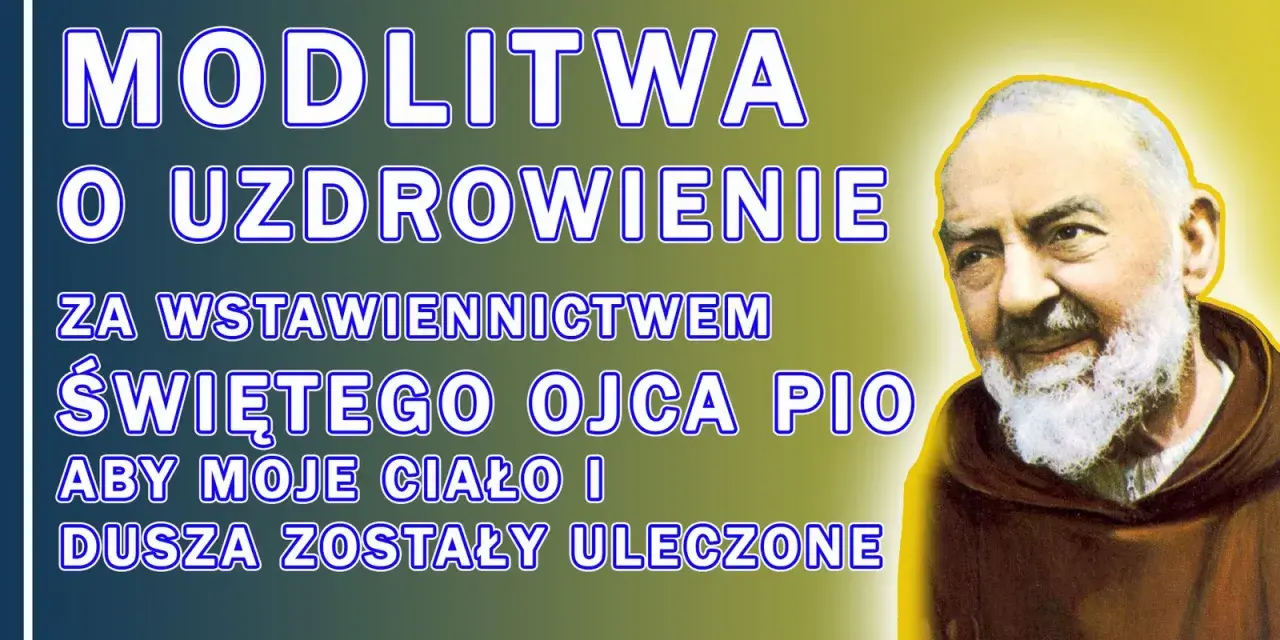 Modlitwa do Ojca Pio o cud uzdrowienia ciała i duszy.