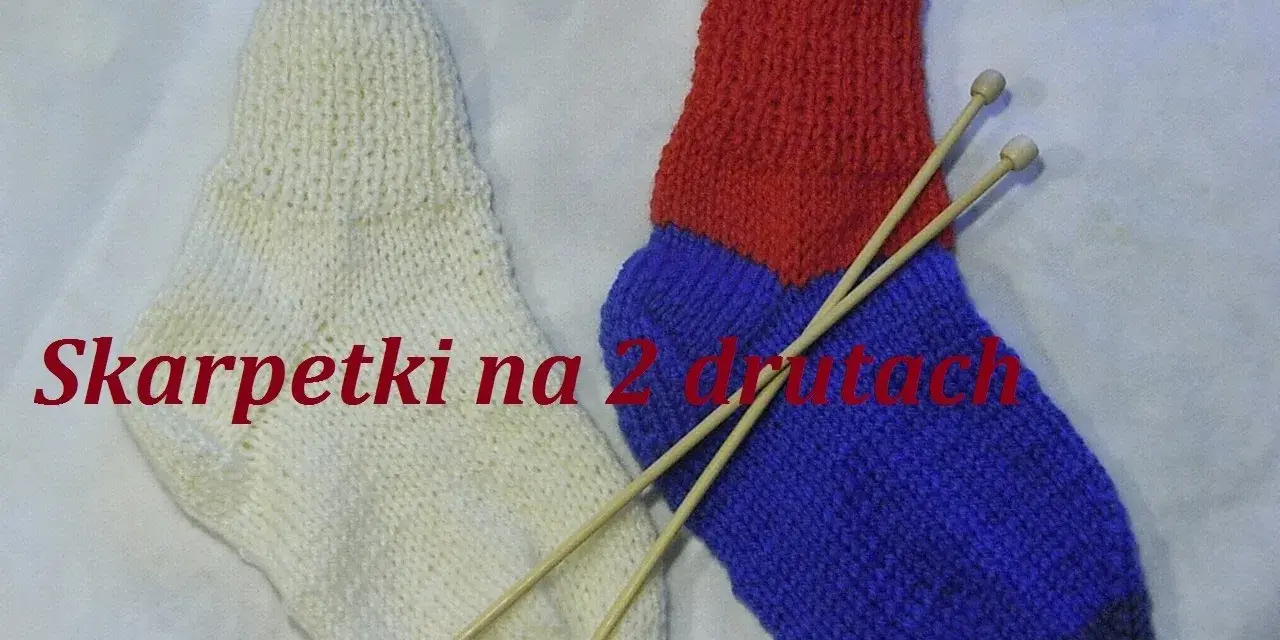 Jak zrobić skarpetki na dwóch drutach - proste kroki dla początkujących