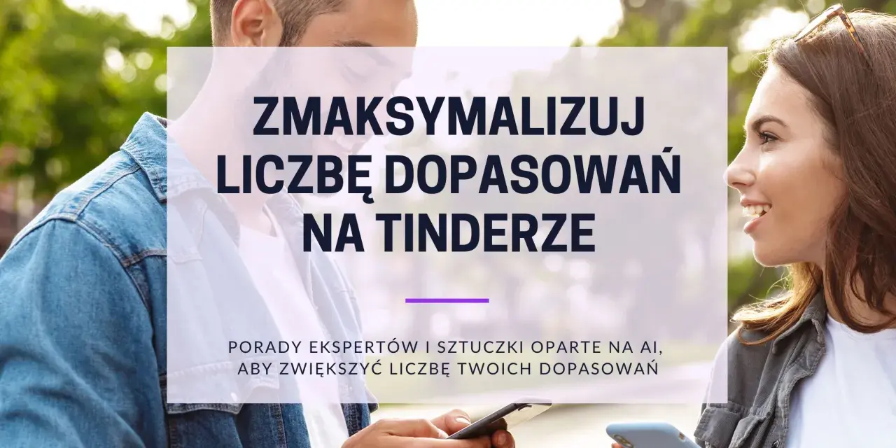 Para z telefonami, uśmiechnięci, z napisem "Zmaksymalizuj liczbę dopasowań na Tinderze". Porady na Tinderze.