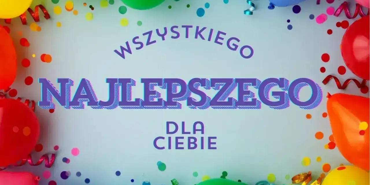 Kolorowe balony i konfetti tworzą radosną atmosferę. "Wszystkiego Najlepszego dla Ciebie" - wesołe życzenia urodzinowe dla dziecka.