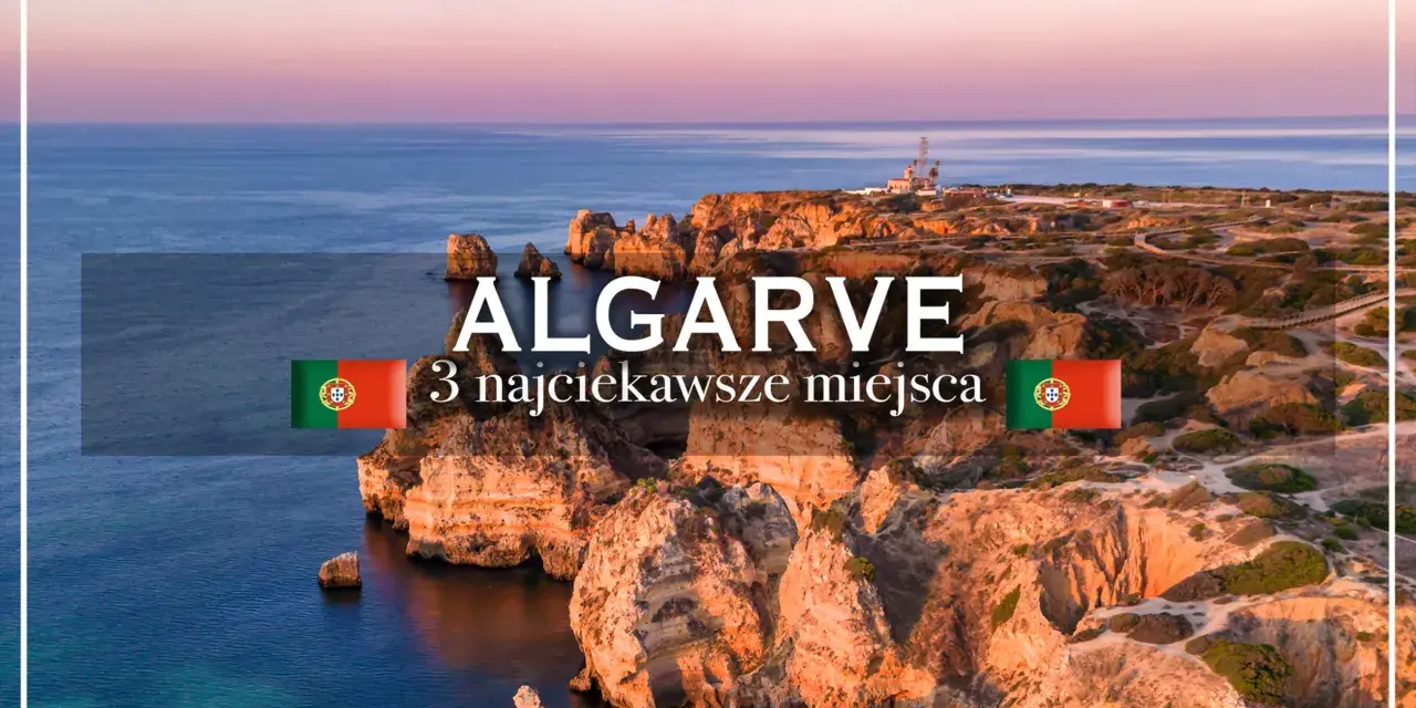 Algarve: 3 najciekawsze miejsca. Zobacz, co warto zobaczyć w Algarve, Portugalii, podczas zachodu słońca nad klifami.