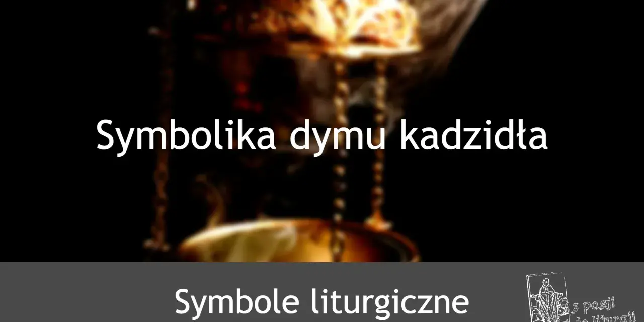 Symbolika dymu kadzidła w liturgii. Wznoszący się dym symbolizuje modlitwy i ofiary.