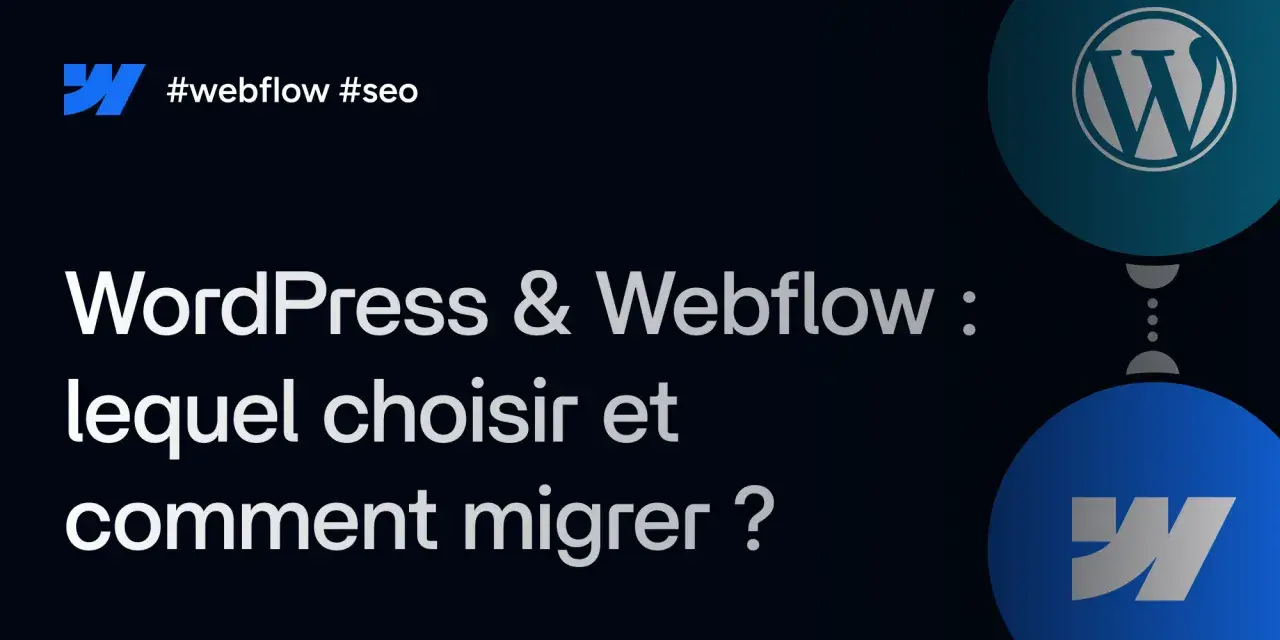Comparaison WordPress vs Webflow : guide pour choisir et réussir votre migration de site web.