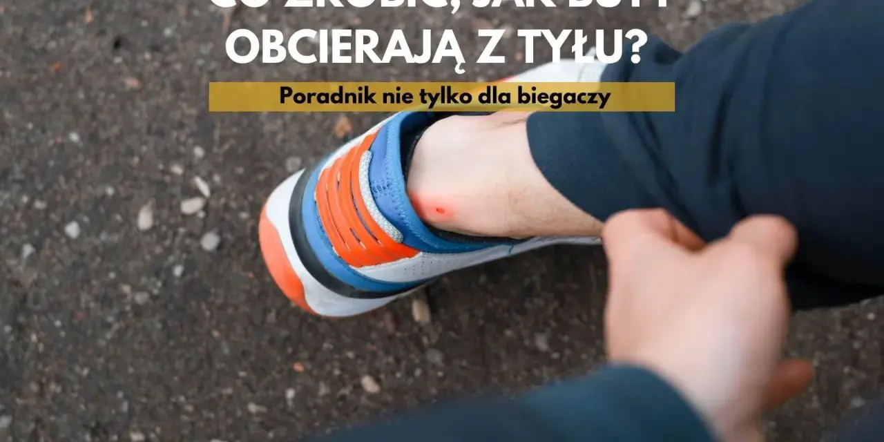 Ból pięty od obcierających butów? Poradnik, co zrobić, jak buty obcierają z tyłu, by znów cieszyć się komfortem.
