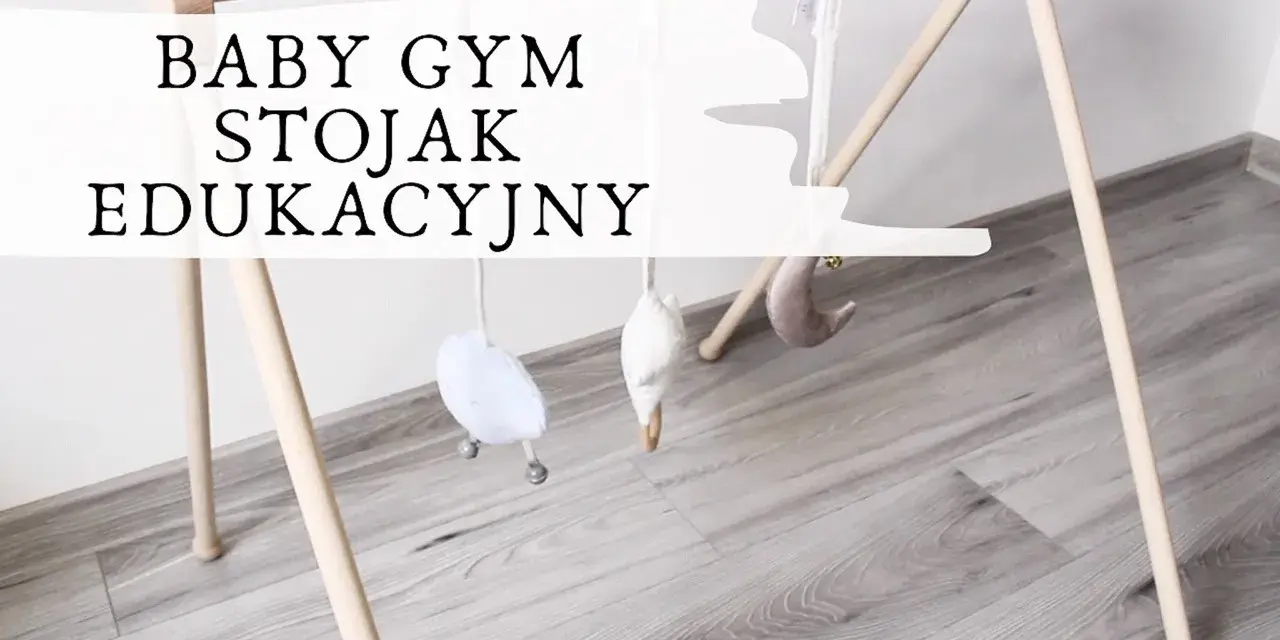 Stojak edukacyjny DIY: Zbuduj bezpieczny baby gym krok po kroku