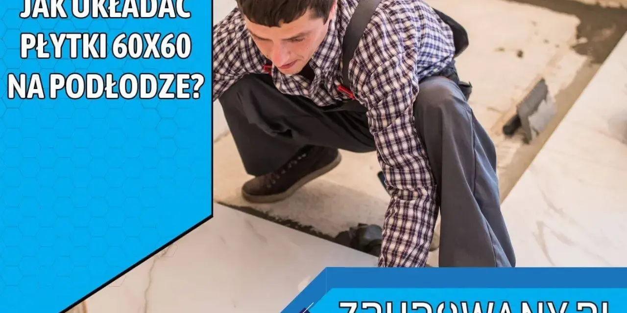 Fachowiec układa płytki podłogowe 60x60, pokazując różne wzory układania. Zbudowany.pl.