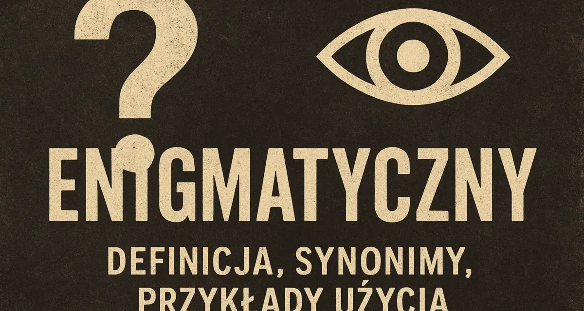 Enigmatyczny znak zapytania i oko nad napisem "ENIGMATYCZNY". Pod spodem definicja, synonimy, przykłady użycia.