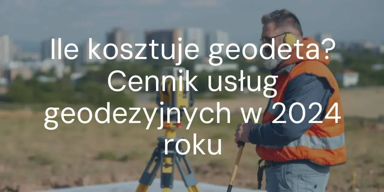 Ile geodeta bierze od punktu? Cennik i ukryte koszty 2026