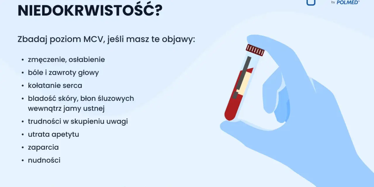 Podwyższone MCV może wskazywać na niedokrwistość. Zbadaj krew, gdy odczuwasz zmęczenie, zawroty głowy, bladość.