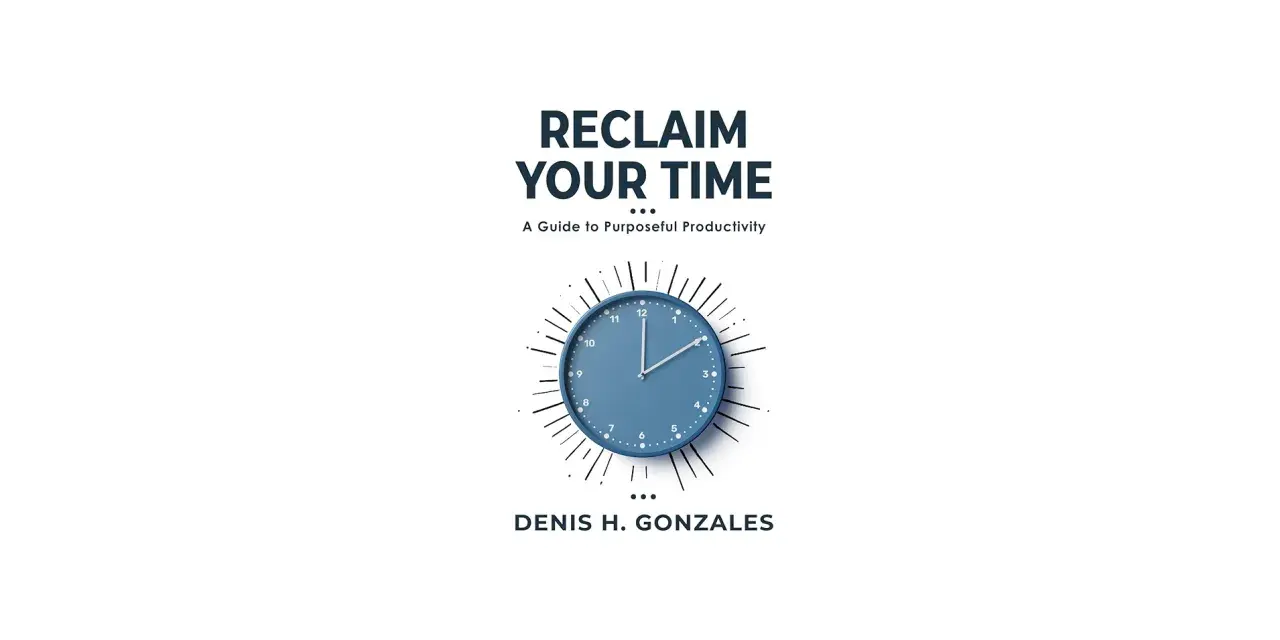 Book cover "Reclaim Your Time: A Guide to Purposeful Productivity" by Denis H. Gonzales, featuring a blue clock. Learn how to save time.