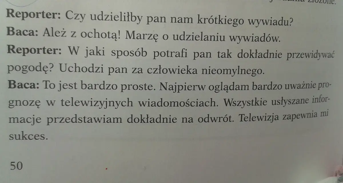 Reporter pyta Baca o prognozy pogody. Baca zdradza sekret: ogląda wiadomości i mówi odwrotnie. To jego opowiadanie z dialogiem.