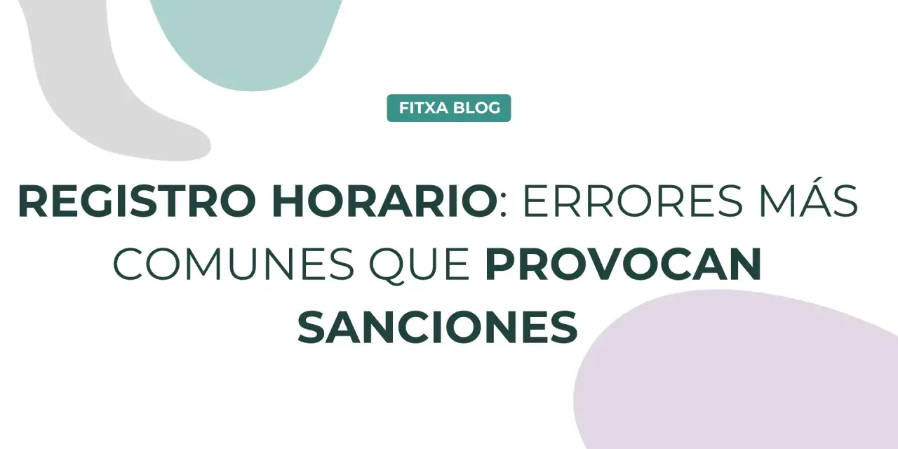 Registro horario: errores comunes que provocan sanciones. Evita multas con una hoja de registro de jornada laboral impecable.
