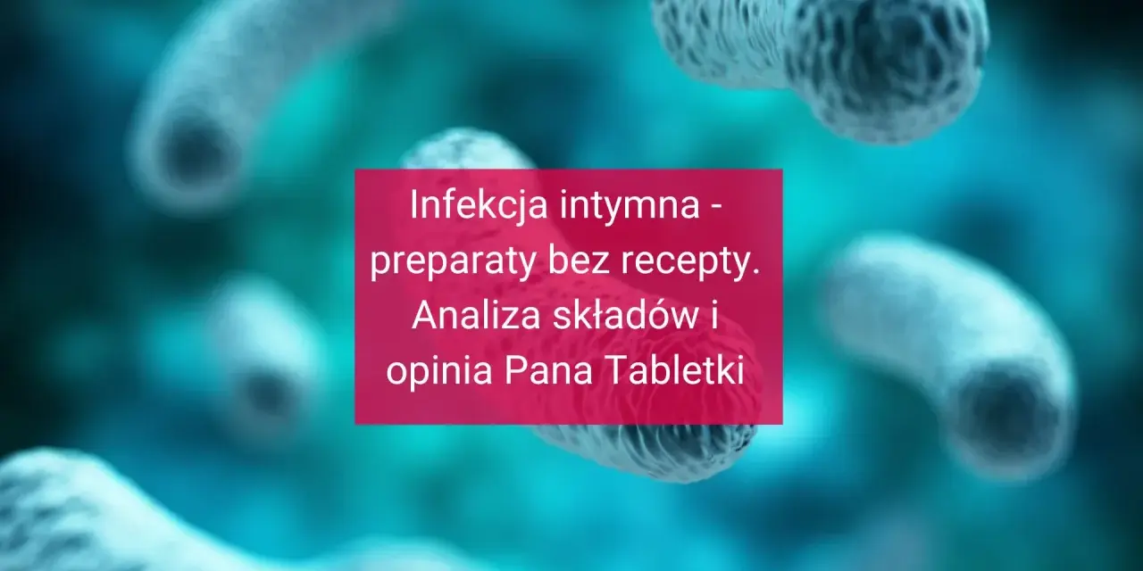 Infekcja intymna w ciąży - analiza preparatów bez recepty i opinia Pana Tabletki. Bakterie w tle.