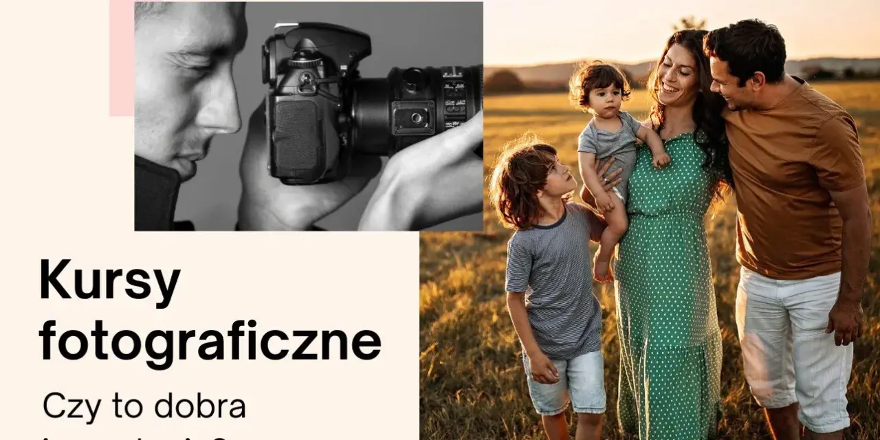 Kursy fotograficzne: czy warto zainwestować? Zobacz, jak uchwycić rodzinne chwile.