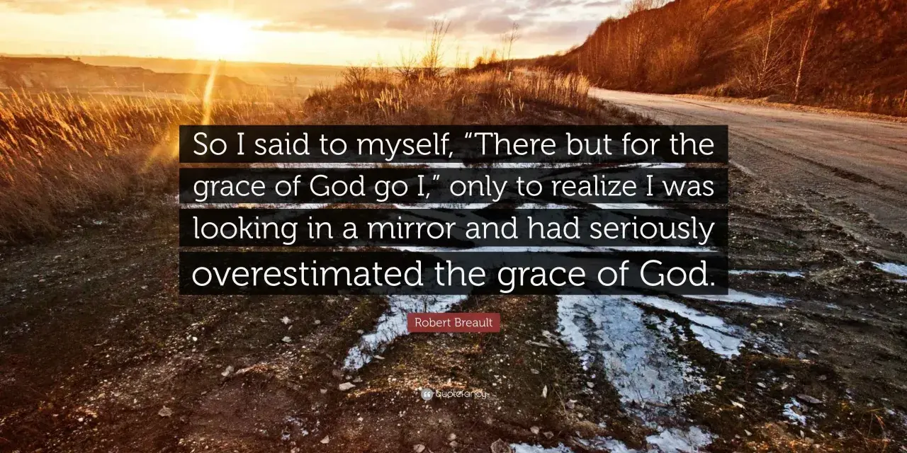 Sunset over a rugged landscape with the quote: "So I said to myself, 'There but for the grace of God go I,' only to realize I was looking in a mirror and had seriously overestimated the grace of God.