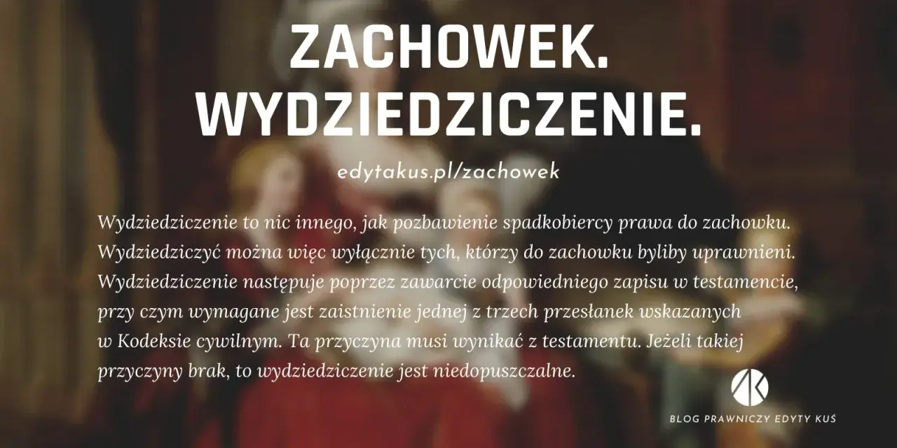 Wydziedziczenie a zachowek: pozbawienie spadkobiercy prawa do zachowku. Wymaga testamentu i uzasadnionej przyczyny.