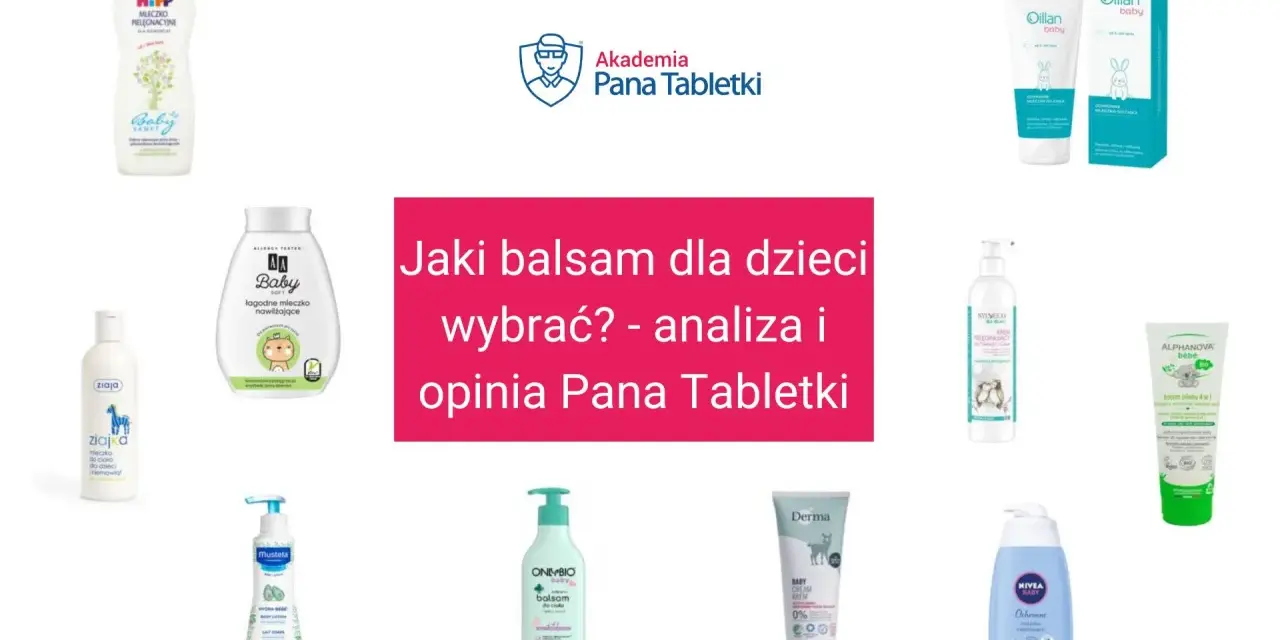Jaki balsam dla dzieci wybrać? Analiza i opinia Pana Tabletki. Porównanie produktów, co lepsze krem czy balsam dla malucha.