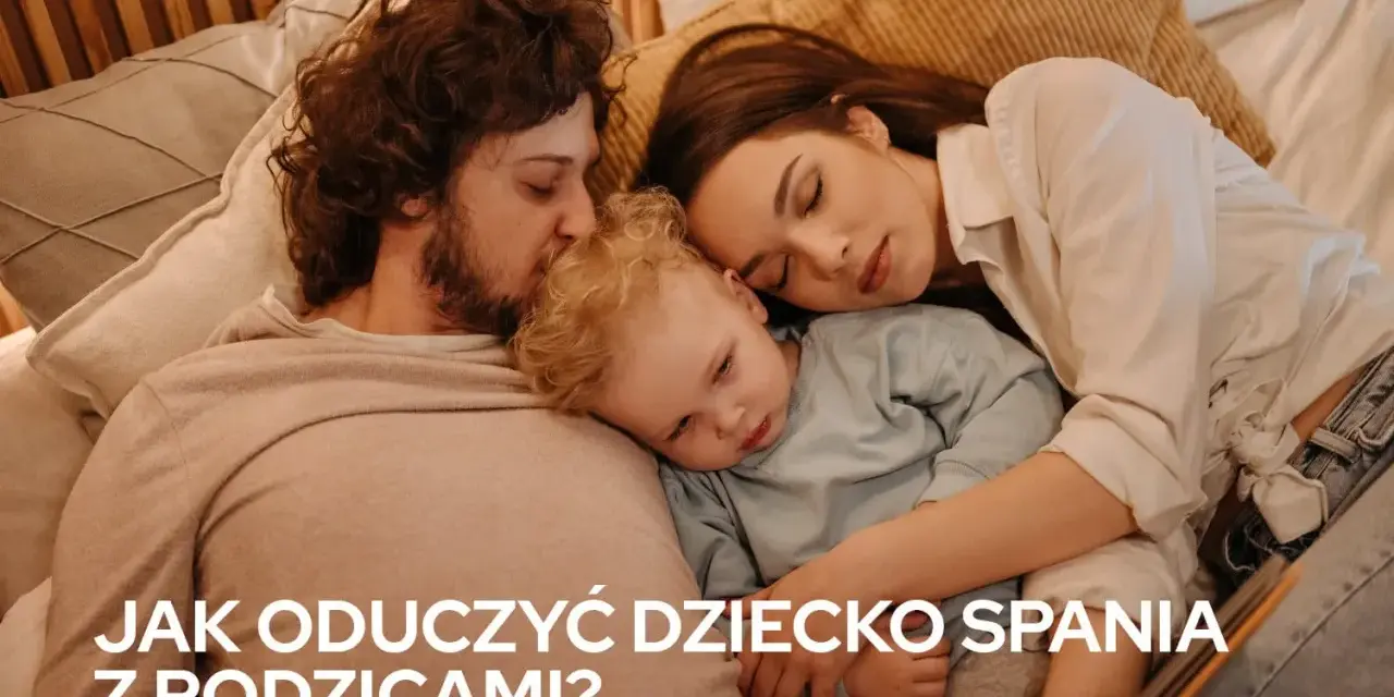 Jak odzwyczaić dziecko od spania z rodzicami? Empatyczny poradnik.