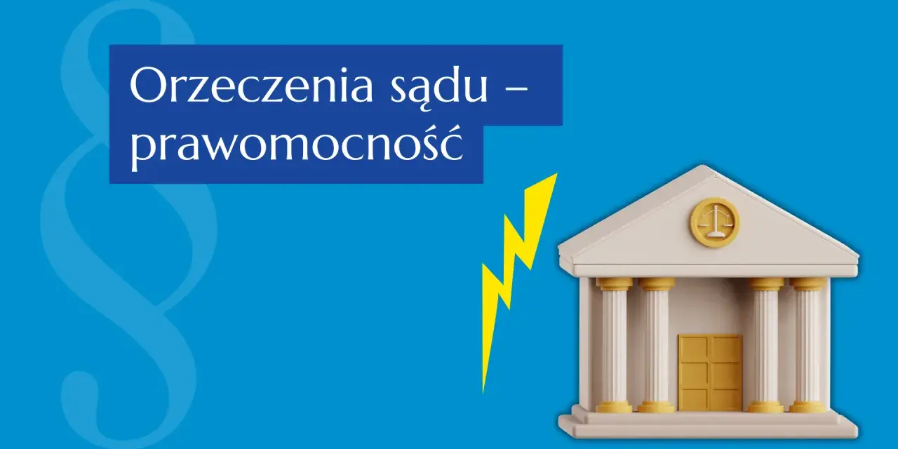 Orzeczenia sądu – prawomocność. Dowiedz się, jak sprawdzić uprawomocnienie wyroku. Symbol paragrafu i budynek sądu.