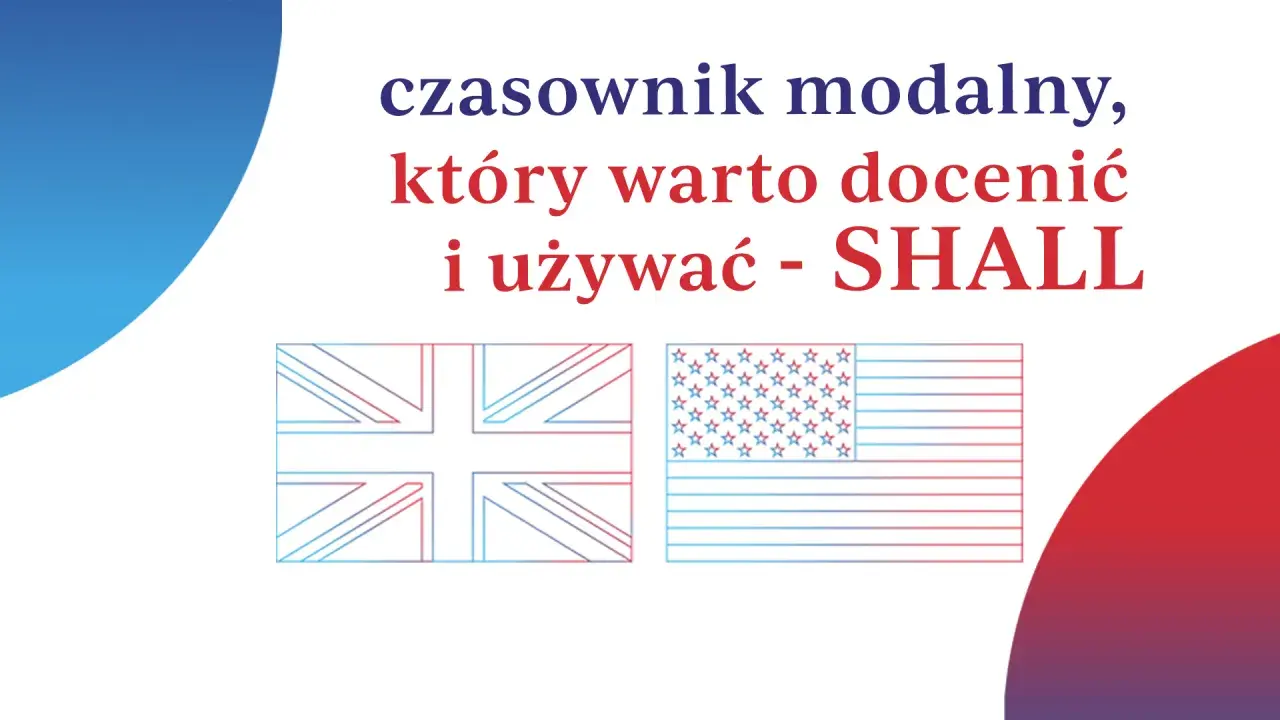 Czasownik modalny, który warto docenić i używać - SHALL. Obok flagi Wielkiej Brytanii i USA.