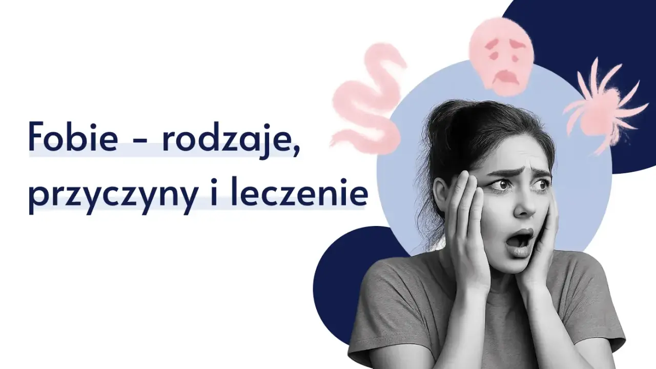 Przerażona kobieta, obok niej rysunki pająka, węża i smutnej twarzy. Tekst: "Fobie – rodzaje, przyczyny i leczenie".